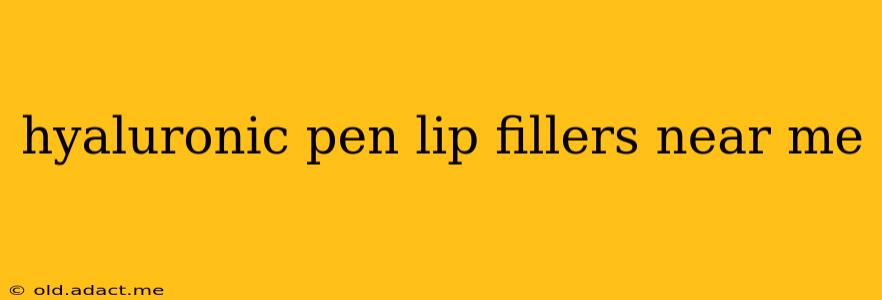 hyaluronic pen lip fillers near me