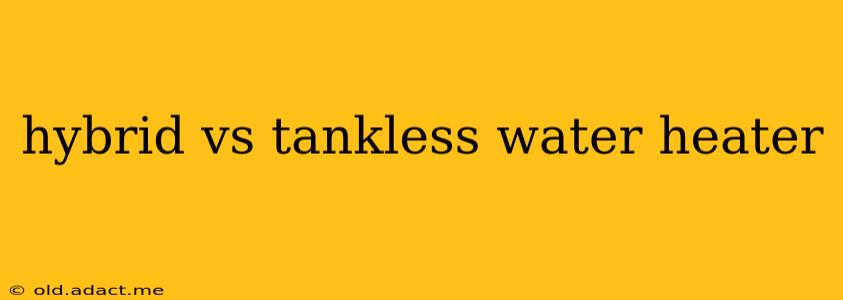 hybrid vs tankless water heater