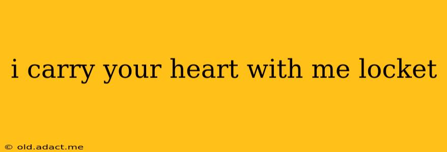 i carry your heart with me locket