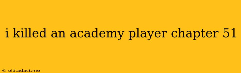 i killed an academy player chapter 51