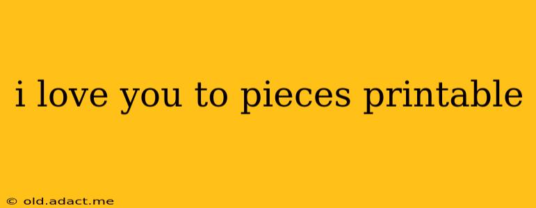 i love you to pieces printable