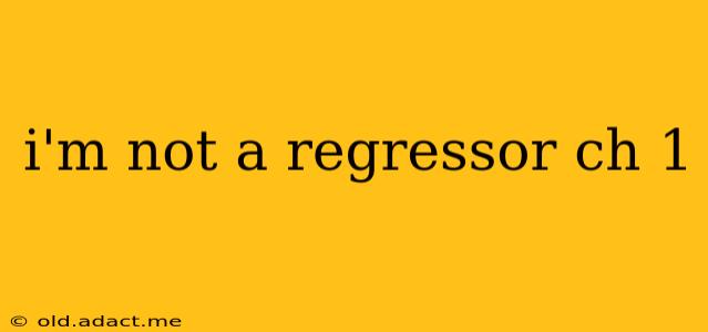 i'm not a regressor ch 1