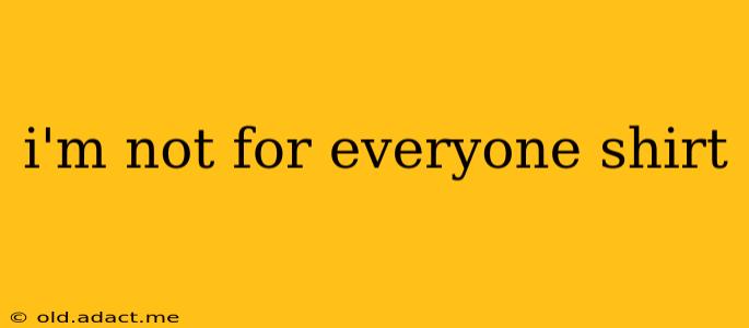 i'm not for everyone shirt