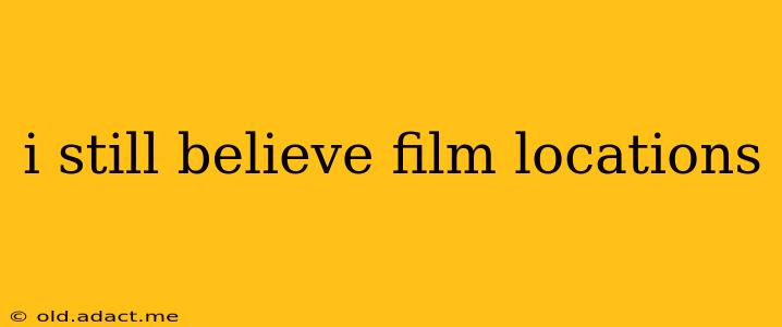 i still believe film locations
