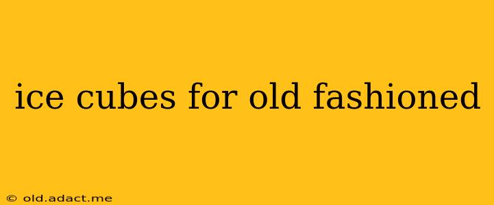 ice cubes for old fashioned