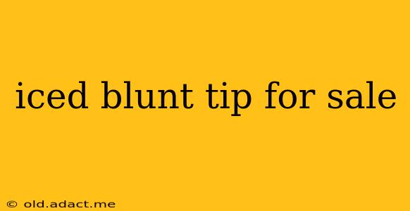 iced blunt tip for sale