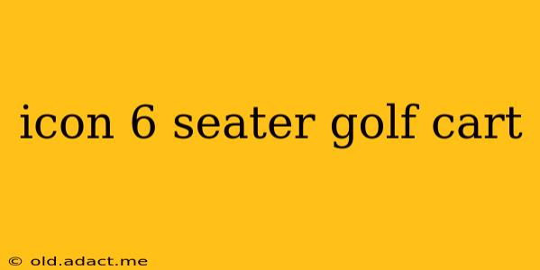 icon 6 seater golf cart