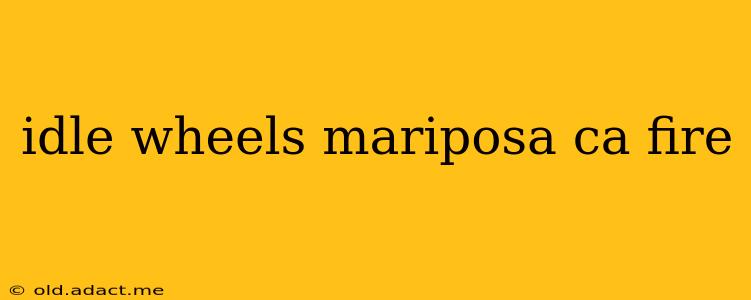 idle wheels mariposa ca fire