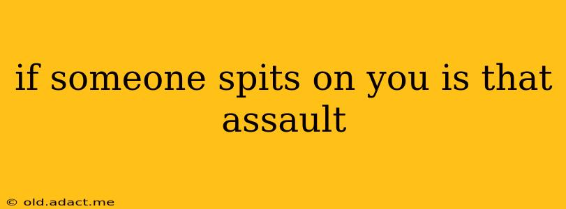 if someone spits on you is that assault