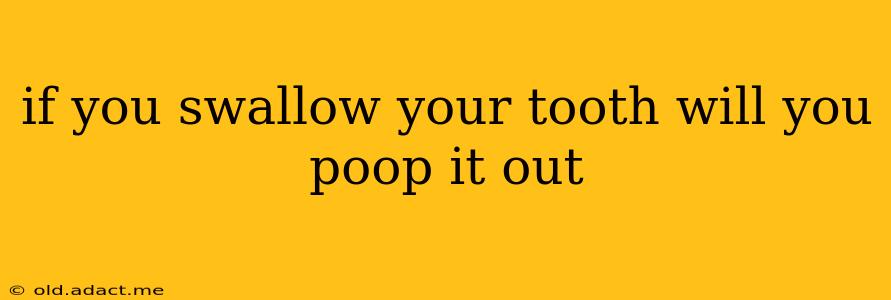 if you swallow your tooth will you poop it out