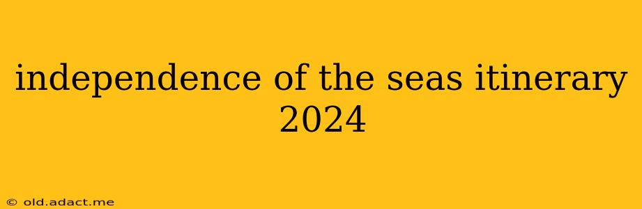 independence of the seas itinerary 2024