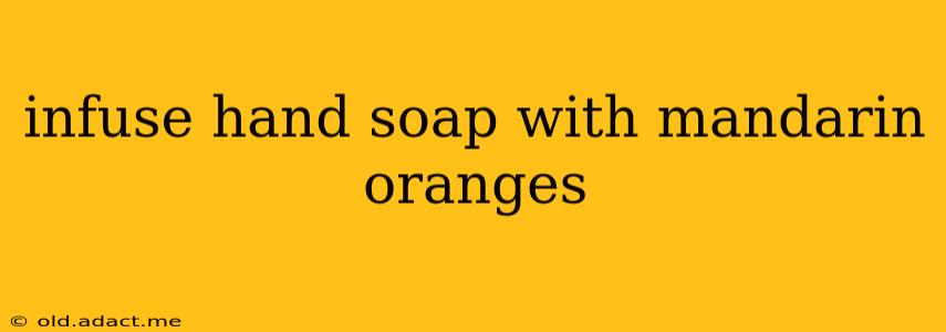 infuse hand soap with mandarin oranges