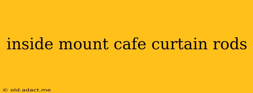 inside mount cafe curtain rods