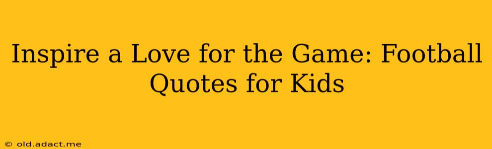 Inspire a Love for the Game: Football Quotes for Kids