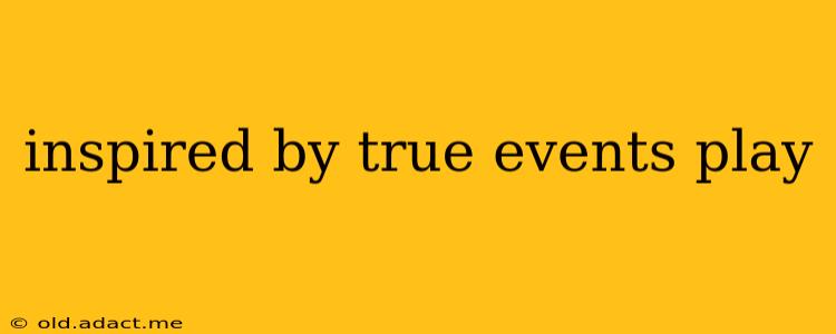 inspired by true events play