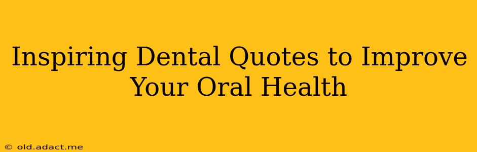 Inspiring Dental Quotes to Improve Your Oral Health