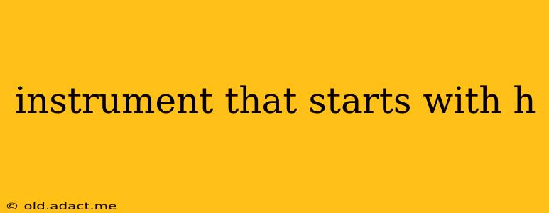 instrument that starts with h