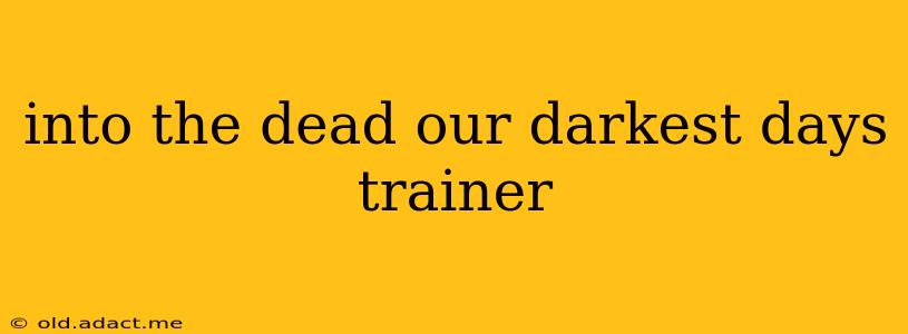 into the dead our darkest days trainer