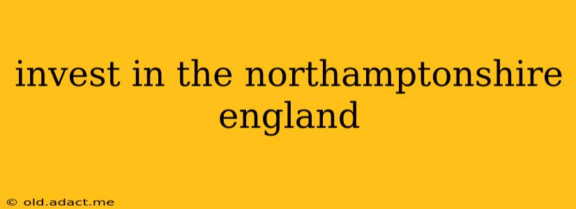 invest in the northamptonshire england