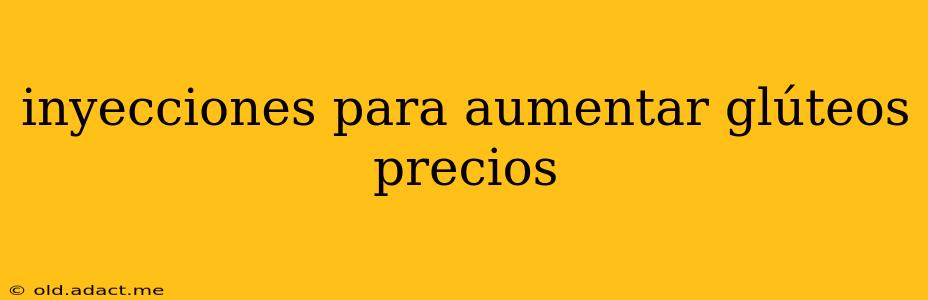 inyecciones para aumentar glúteos precios