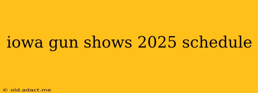 iowa gun shows 2025 schedule