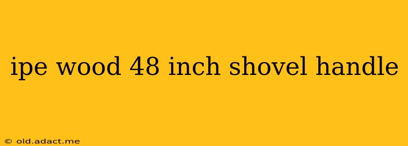 ipe wood 48 inch shovel handle