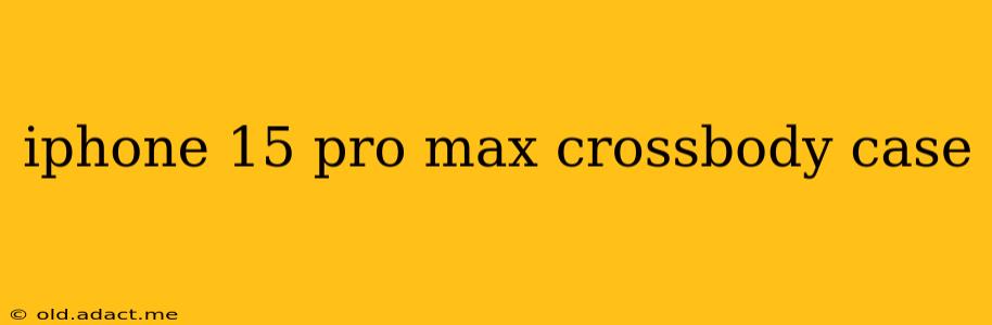 iphone 15 pro max crossbody case