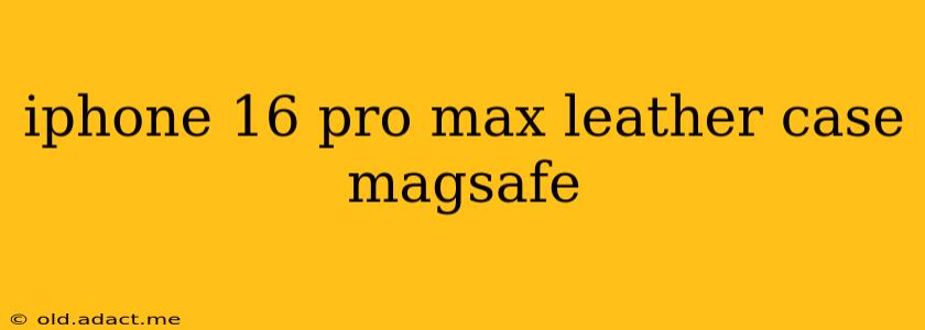 iphone 16 pro max leather case magsafe