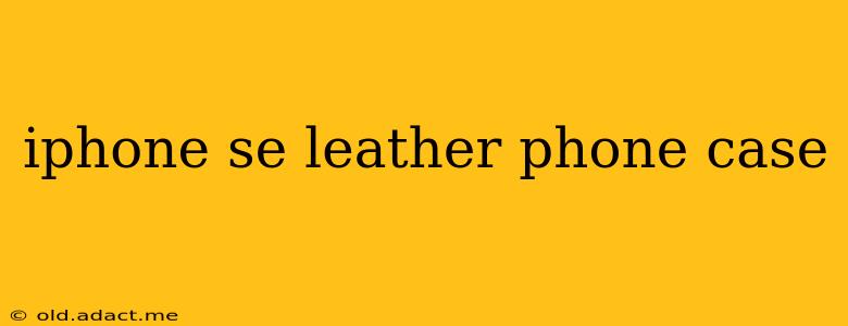 iphone se leather phone case