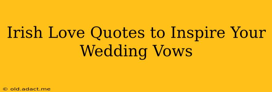 Irish Love Quotes to Inspire Your Wedding Vows