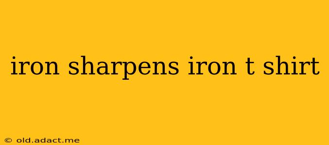 iron sharpens iron t shirt