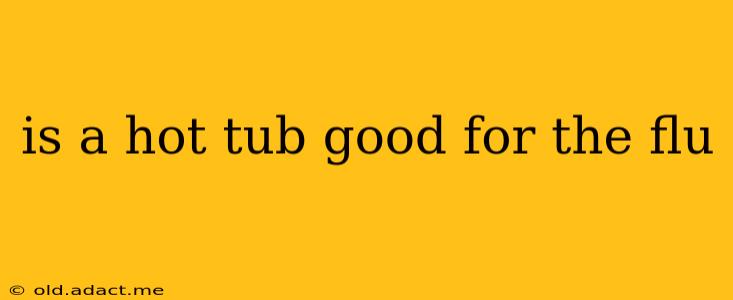 is a hot tub good for the flu