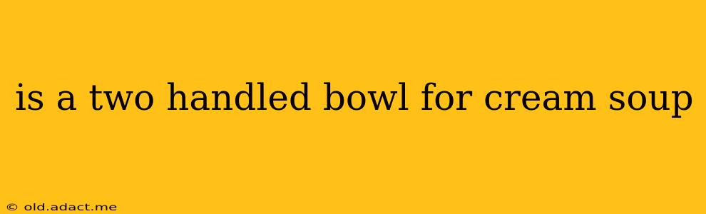 is a two handled bowl for cream soup