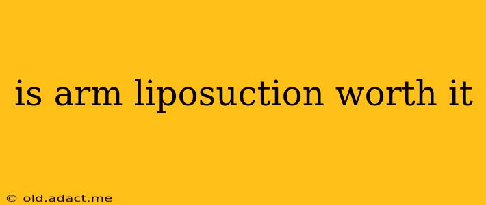 is arm liposuction worth it