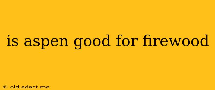 is aspen good for firewood