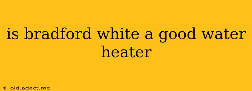 is bradford white a good water heater