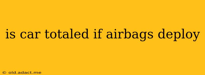 is car totaled if airbags deploy