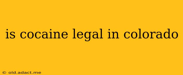is cocaine legal in colorado