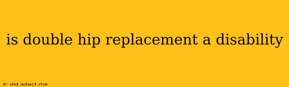 is double hip replacement a disability