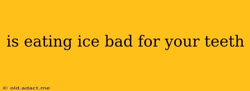 is eating ice bad for your teeth