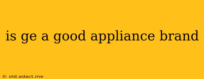 is ge a good appliance brand