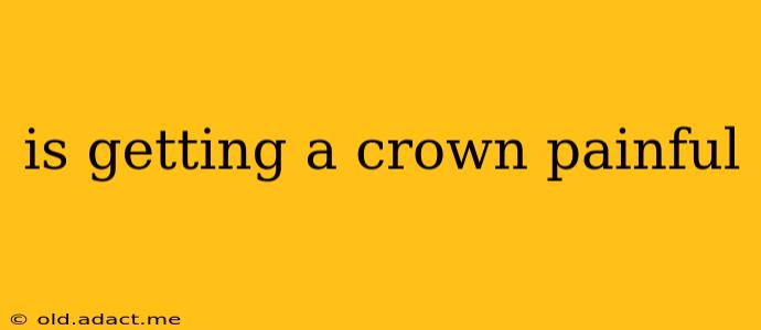 is getting a crown painful