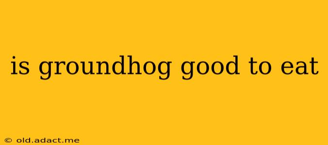 is groundhog good to eat