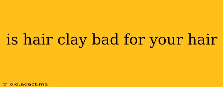 is hair clay bad for your hair