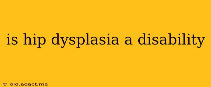 is hip dysplasia a disability
