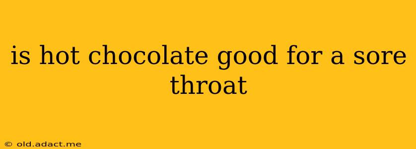 is hot chocolate good for a sore throat