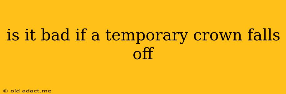 is it bad if a temporary crown falls off