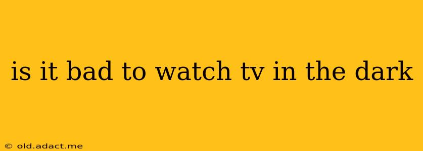 is it bad to watch tv in the dark