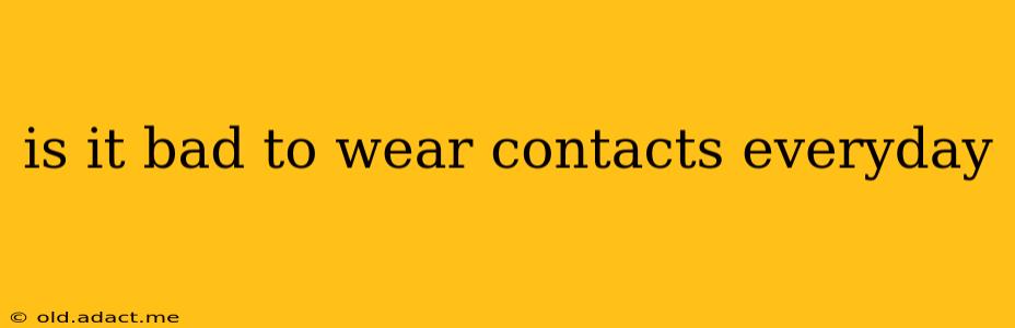 is it bad to wear contacts everyday