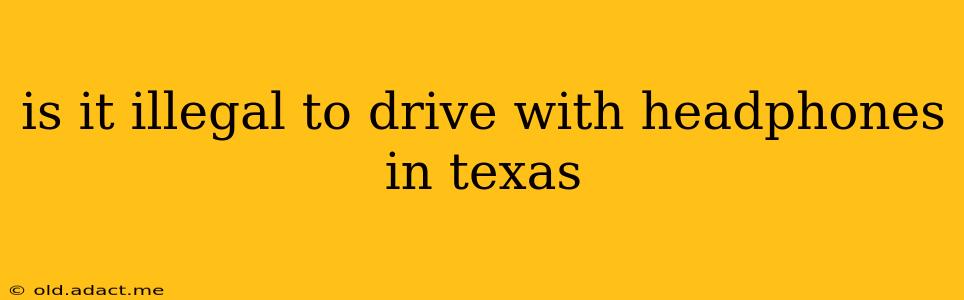 is it illegal to drive with headphones in texas